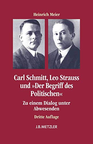 Carl Schmitt, Leo Strauss und "Der Begriff des Politischen": Zu einem Dialog unter Abwesenden von J.B. Metzler