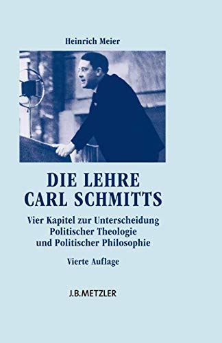 Die Lehre Carl Schmitts: Vier Kapitel zur Unterscheidung Politischer Theologie und Politischer Philosophie von J.B. Metzler