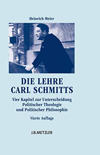 Die Lehre Carl Schmitts: Vier Kapitel zur Unterscheidung Politischer Theologie und Politischer Philosophie Die Lehre Carl Schmitts: Vier Kapitel zur Unterscheidung Politischer Theologie und Politischer Philosophie