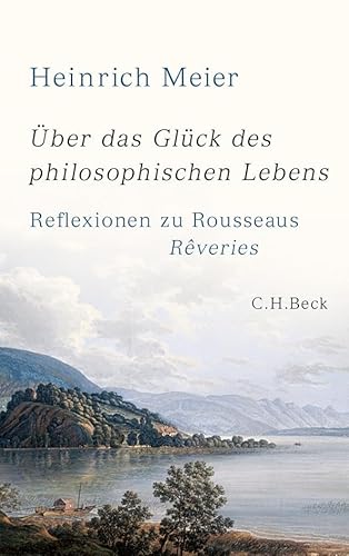 Über das Glück des philosophischen Lebens: Reflexionen zu Rousseaus Rêveries in zwei Büchern