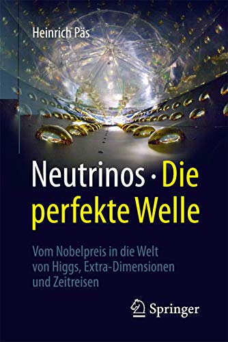 Neutrinos - die perfekte Welle: Vom Nobelpreis in die Welt von Higgs, Extra-Dimensionen und Zeitreisen von Springer