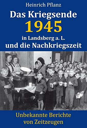 Das Kriegsende 1945 in Landsberg a. L. und die Nachkriegszeit: Unbekannte Berichte von Zeitzeugen Das Kriegsende 1945 in Landsberg a. L. und die Nachkriegszeit: Unbekannte Berichte von Zeitzeugen