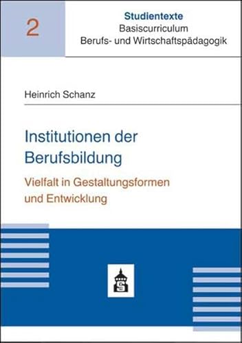 Institutionen der Berufsbildung: Vielfalt in Gestaltungsformen und Entwicklung (Studientexte Basiscurriculum Berufs- und Wirtschaftspädagogik) von Schneider Hohengehren