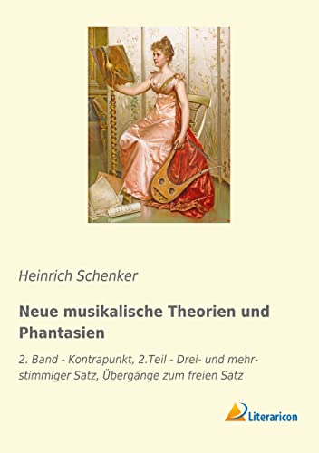 Neue musikalische Theorien und Phantasien: 2. Band - Kontrapunkt, 2.Teil - Drei- und mehrstimmiger Satz, Übergänge zum freien Satz