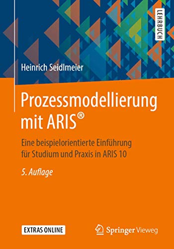 Prozessmodellierung mit ARIS®: Eine beispielorientierte Einführung für Studium und Praxis in ARIS 10