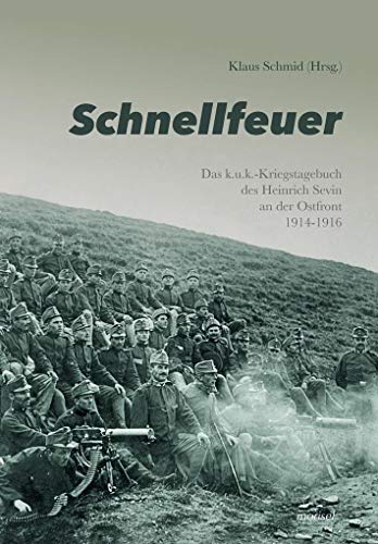 Schnellfeuer: Das k.u.k.-Kriegstagebuch des Heinrich Sevin an der Ostfront 1914-1916 von morisel Verlag GmbH