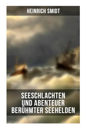 Seeschlachten und Abenteuer berühmter Seehelden: Spannende Kapitänsgeschichten: Horatio Nelson; Abukir; Trafalgar; Die Schlacht der fünf Admiräle…