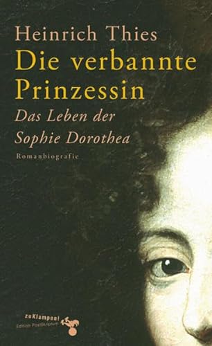 Die verbannte Prinzessin: Das Leben der Sophie Dorothea. Romanbiografie