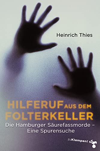 Hilferuf aus dem Folterkeller: Die Hamburger Säurefassmorde. Eine Spurensuche von Klampen, Dietrich zu