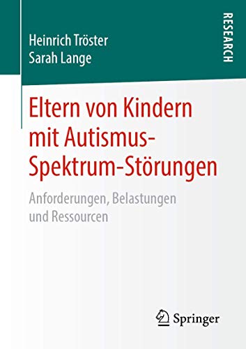 Eltern von Kindern mit Autismus-Spektrum-Störungen: Anforderungen, Belastungen und Ressourcen Eltern von Kindern mit Autismus-Spektrum-Störungen: Anforderungen, Belastungen und Ressourcen