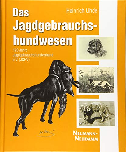 Das Jagdgebrauchshundwesen: 120 Jahre Jagdgebrauchshundverband e.V. (JGHV) von Neumann-Neudamm GmbH