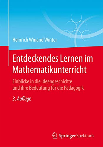 Entdeckendes Lernen im Mathematikunterricht: Einblicke in die Ideengeschichte und ihre Bedeutung für die Pädagogik