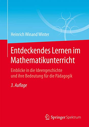 Entdeckendes Lernen im Mathematikunterricht: Einblicke in die Ideengeschichte und ihre Bedeutung für die Pädagogik