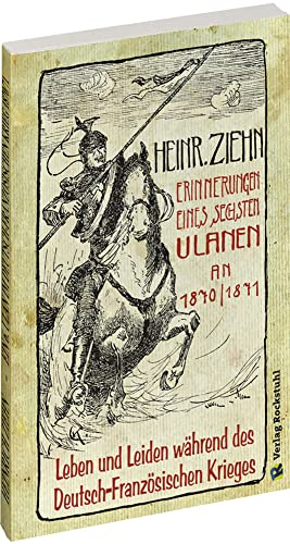 Erinnerungen eines Langensalzaer sechsten Ulanen an den Deutsch-Französischen Krieg 1870/71: Leben und Leiden während des Deutsch-Französischen Krieges - Ein Augenzeugenbericht - von Rockstuhl Verlag