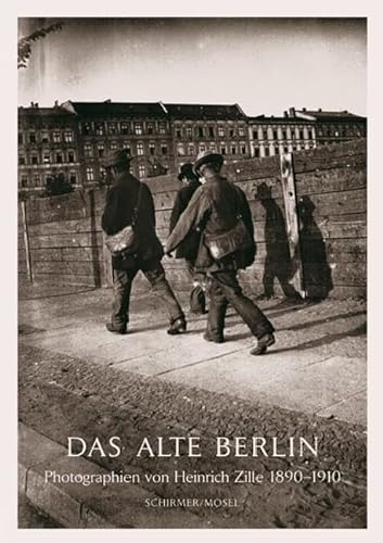 Das Alte Berlin: Photographien von Heinrich Zille 1890-1910. In den Abzügen von Thomas Struth