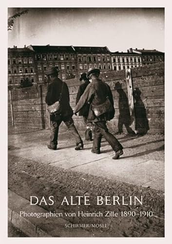 Das Alte Berlin: Photographien von Heinrich Zille 1890-1910. In den Abzügen von Thomas Struth Das Alte Berlin: Photographien von Heinrich Zille 1890-1910. In den Abzügen von Thomas Struth