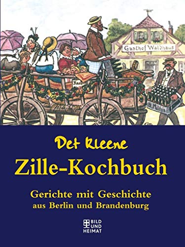 Det kleene Zille-Kochbuch: Gerichte mit Geschichte aus Berlin und Brandenburg