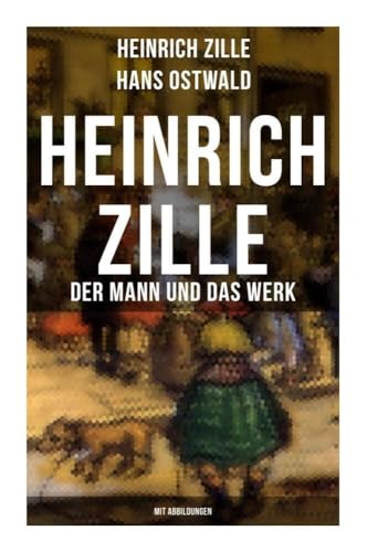 Heinrich Zille: Der Mann und das Werk (Mit Abbildungen) von Musaicum Books