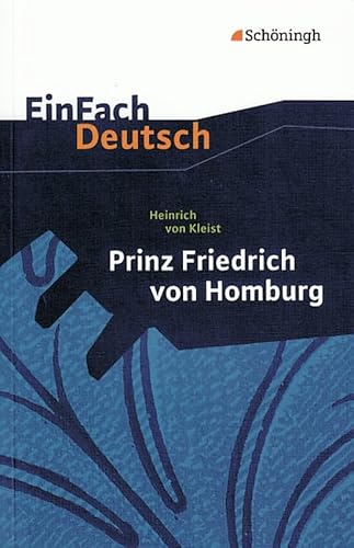 EinFach Deutsch: Heinrich von Kleist, Prinz Friedrich von Homburg: Ein Schauspiel. Erarbeitet und mit Anmerkungen versehen, Für die Gymnasiale Oberstufe EinFach Deutsch: Heinrich von Kleist, Prinz Friedrich von Homburg: Ein Schauspiel. Erarbeitet und mit Anmerkungen versehen, Für die Gymnasiale Oberstufe