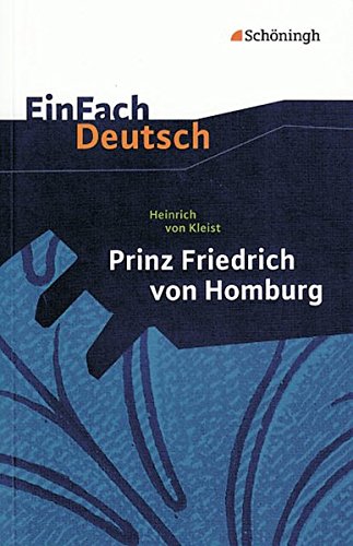 EinFach Deutsch: Heinrich von Kleist, Prinz Friedrich von Homburg: Ein Schauspiel. Erarbeitet und mit Anmerkungen versehen, Für die Gymnasiale Oberstufe