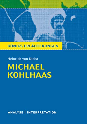 Michael Kohlhaas von Heinrich von Kleist.: Textanalyse und Interpretation mit ausführlicher Inhaltsangabe und Abituraufgaben mit Lösungen. (Königs ... Erläuterungen und Materialien, Band 421)