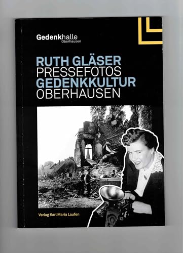 Ruth Gläser - Pressefotos: Gedenkkultur Oberhausen von Karl Maria Laufen Buchhandlung und Verlag