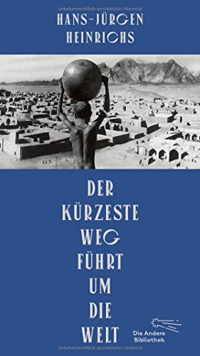 Der kürzeste Weg führt um die Welt (Die Andere Bibliothek, Band 429)