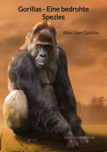 Gorillas - Eine bedrohte Spezies: Alles über Gorillas von Jaltas Books