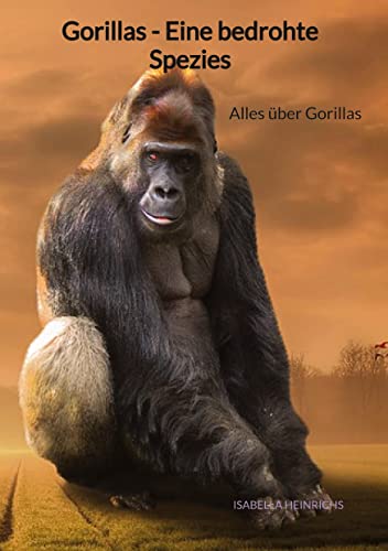 Gorillas - Eine bedrohte Spezies: Alles über Gorillas von Jaltas Books
