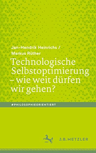 Technologische Selbstoptimierung – wie weit dürfen wir gehen?: Wie Weit Dürfen Wir Gehen? (#philosophieorientiert) von J.B. Metzler