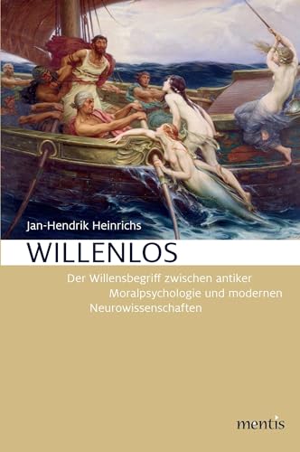 Willenlos: Der Wilensbegriff zwischen antiker Moralpsychologie und modernen Neurowissenschaften