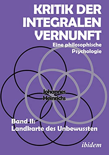 Kritik der integralen Vernunft: Eine philosophische Psychologie. Band II: Landkarte des Unbewussten Kritik der integralen Vernunft: Eine philosophische Psychologie. Band II: Landkarte des Unbewussten