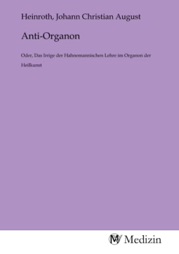Anti-Organon: Oder, Das Irrige der Hahnemannischen Lehre im Organon der Heilkunst Anti-Organon: Oder, Das Irrige der Hahnemannischen Lehre im Organon der Heilkunst von MV-Medizin