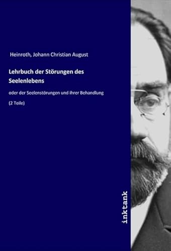 Lehrbuch der Störungen des Seelenlebens: oder der Seelenstörungen und ihrer Behandlung (2 Teile) von Inktank-Publishing