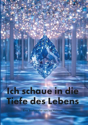Ich schaue in die Tiefe des Lebens: Eine Seelenreise Ich schaue in die Tiefe des Lebens: Eine Seelenreise von LöwenStern Verlag