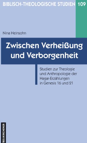 Zwischen Verheißung und Verborgenheit: Studien zur Theologie und Anthropologie der Hagar-Erzählungen in Genesis 16 und 21 (Biblisch-Theologische Studien)