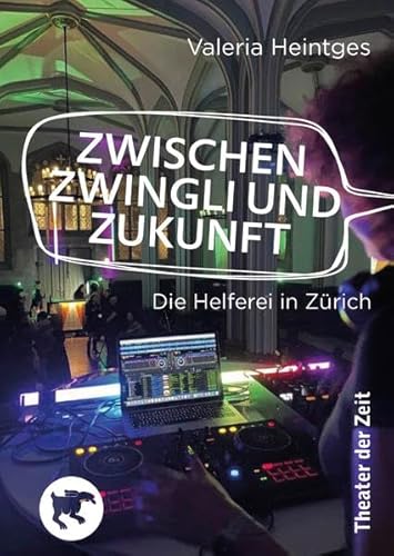 Zwischen Zwingli und Zukunft: Die Helferei in Zürich Zwischen Zwingli und Zukunft: Die Helferei in Zürich von Theater der Zeit