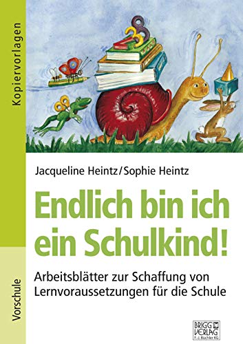 Endlich bin ich ein Schulkind!: Arbeitsblätter zur Schaffung von Lernvoraussetzungen für die Schule von Brigg Verlag KG