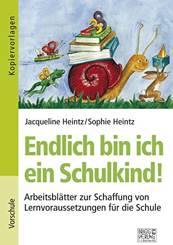 Endlich bin ich ein Schulkind!: Arbeitsblätter zur Schaffung von Lernvoraussetzungen für die Schule Endlich bin ich ein Schulkind!: Arbeitsblätter zur Schaffung von Lernvoraussetzungen für die Schule