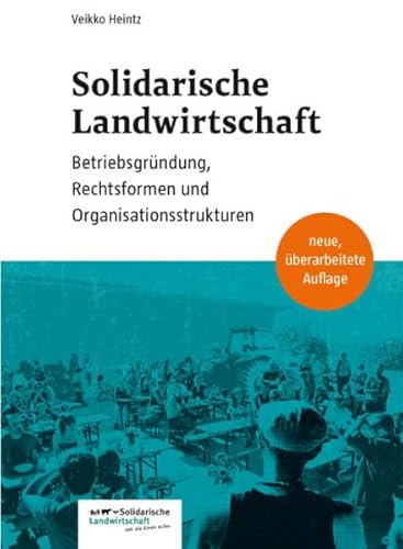 Solidarische Landwirtschaft: Betriebsgründung, Rechtsformen und Organisationsstrukturen Solidarische Landwirtschaft: Betriebsgründung, Rechtsformen und Organisationsstrukturen