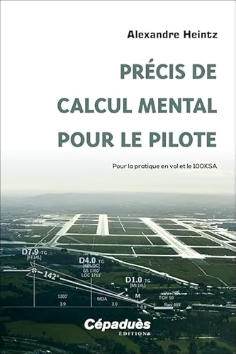 Précis de calcul mental pour le pilote. Pour la pratique en vol et le 100KSA von Cépaduès