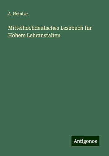 Mittelhochdeutsches Lesebuch fur Höhers Lehranstalten Mittelhochdeutsches Lesebuch fur Höhers Lehranstalten von Antigonos Verlag