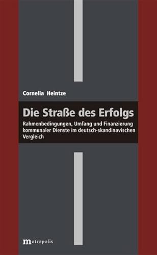 Die Straße des Erfolgs: Rahmenbedingungen, Umfang und Finanzierung kommunaler Dienste im deutsch-skandinavischen Vergleich Die Straße des Erfolgs: Rahmenbedingungen, Umfang und Finanzierung kommunaler Dienste im deutsch-skandinavischen Vergleich