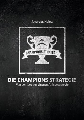 Die Champions Strategie: Von der Idee zur eigenen Anlagestrategie von BoD – Books on Demand