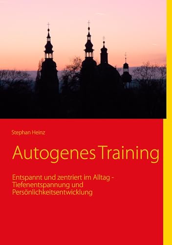 Autogenes Training: Entspannt und zentriert im Alltag - Tiefenentspannung und Persönlichkeitsentwicklung Autogenes Training: Entspannt und zentriert im Alltag - Tiefenentspannung und Persönlichkeitsentwicklung