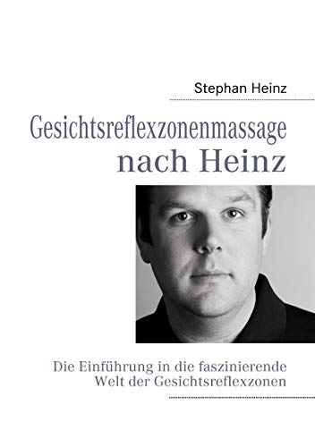 Gesichtsreflexzonenmassage nach Heinz: Die Einführung in die faszinierende Welt der Gesichtsreflexzonen