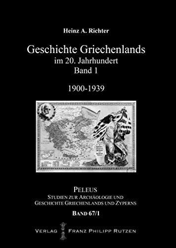 Geschichte Griechenlands im 20. Jahrhundert: Band 1: 1900-1939 (PELEUS: Studien zur Archäologie und Geschichte Griechenlands und Zyperns, Band 67)