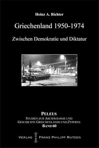 Griechenland 1950–1974: Zwischen Demokratie und Diktatur (PELEUS: Studien zur Archäologie und Geschichte Griechenlands und Zyperns, Band 60)