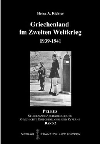 Griechenland im Zweiten Weltkrieg 1939-1941: Contingenza Grecia - Operationen Barbarity, Lustre und Marita (PELEUS / Studien zur Archäologie und Geschichte Griechenlands und Zyperns, Band 2)