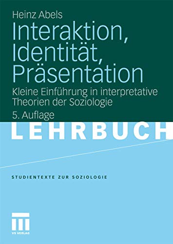 Interaktion, Identitat, Prasentation: Kleine Einführung in Interpretative Theorien der Soziologie (Studientexte zur Soziologie)